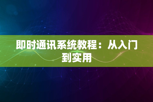 即时通讯系统教程：从入门到实用