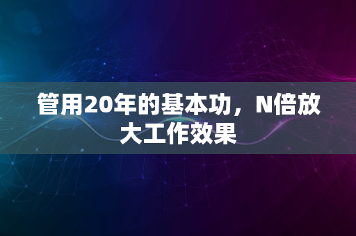 管用20年的基本功，N倍放大工作效果