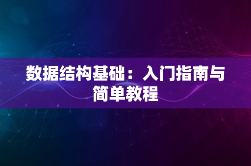 数据结构基础：入门指南与简单教程