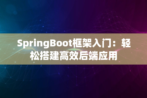 SpringBoot框架入门：轻松搭建高效后端应用