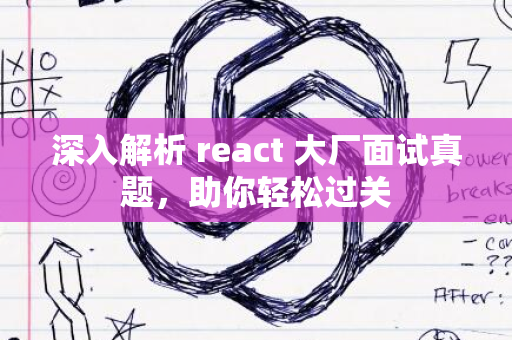 深入解析 react 大厂面试真题，助你轻松过关