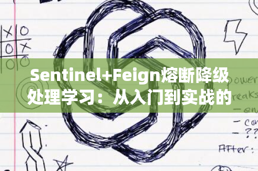 Sentinel+Feign熔断降级处理学习：从入门到实战的全面指南