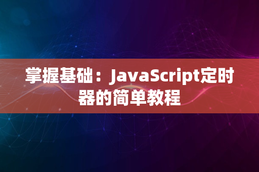 掌握基础：JavaScript定时器的简单教程