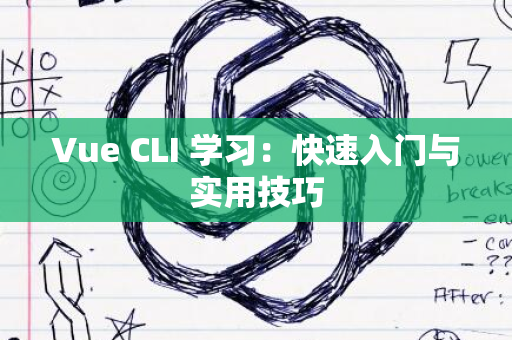 Vue CLI 学习：快速入门与实用技巧