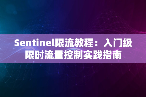 Sentinel限流教程：入门级限时流量控制实践指南