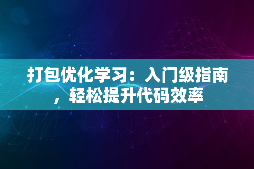 打包优化学习：入门级指南，轻松提升代码效率