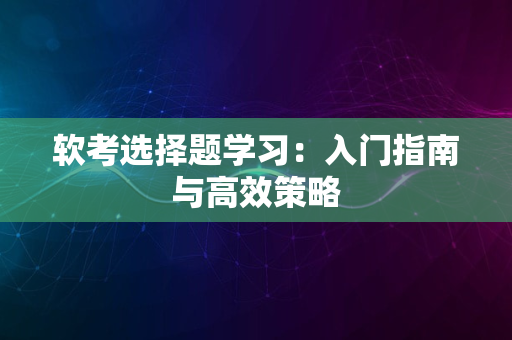 软考选择题学习：入门指南与高效策略