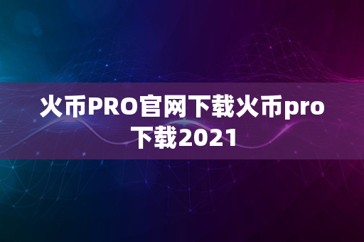 火币PRO官网下载火币pro下载2021