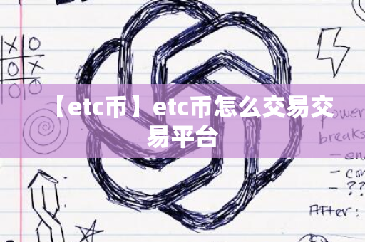 【etc币】etc币怎么交易交易平台