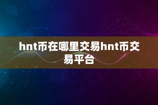 hnt币在哪里交易hnt币交易平台